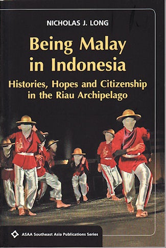 Stock ID #142996 Being Malay in Indonesia. Histories, Hopes and Citizenship in the Riau Archipelago. NICHOLAS J. LONG.
