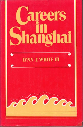 Stock ID #143874 Careers in Shanghai. The Social Guidance of Personal Energies in a Developing Chinese City, 1949-66. LYNN WHITE.