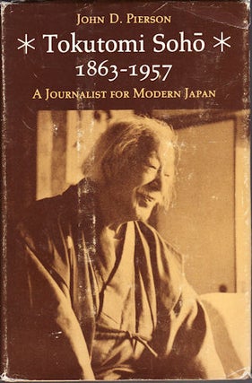 Stock ID #148431 Tokutomi Soho 1863-1957. A Journalist for Modern Japan. JOHN D. PIERSON