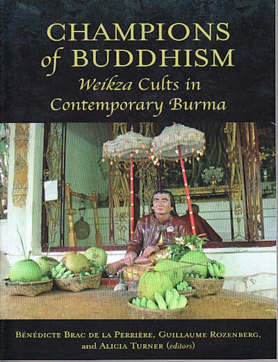 Stock ID #149293 Champions of Buddhism. Weikza Cults in Contemporary Burma. BENEDICTE BRAC DE LA PERRIERE, GUILLAUME ROZENBERG AND ALICIA TURNER.