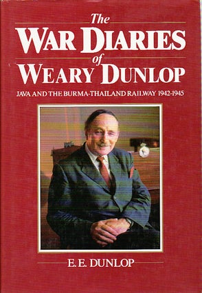 Stock ID #149442 The War Diaries of Weary Dunlop. Java and the Burma-Thailand Railway, 1942-1945....