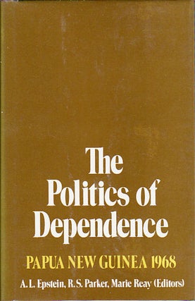 Stock ID #149487 The Politics of Dependence. Papua New Guinea 1968. A. L. EPSTEIN, R. S. PARKER,...