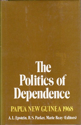 Stock ID #149487 The Politics of Dependence. Papua New Guinea 1968. A. L. EPSTEIN, R. S. PARKER,...