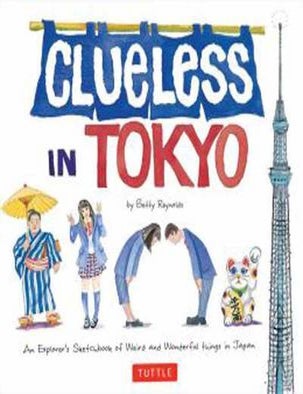 Stock ID #149630 Clueless in Tokyo. An Explorer's Sketchbook of Weird and Wonderful Things in Japan. BETTY REYNOLDS.
