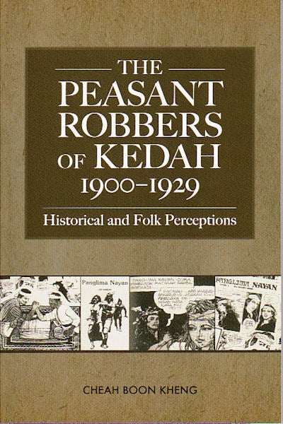 Stock ID #149775 The Peasant Robbers of Kedah, 1900-1929: Historical and Folk Perceptions. BOON KHENG CHEAH.