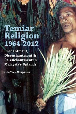 Stock ID #149782 Temiar Religion, 1964-2012. Enchantment, Disenchantment and Re-Enchantment in Malaysia's Uplands. GEOFFREY BENJAMIN.