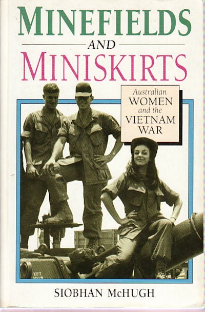 Stock ID #149833 Minefields and Miniskirts. Australian Women and the Vietnam War. SIOBHON MCHUGH.