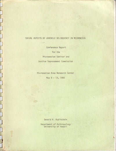 Stock ID #150012 Social Aspects of Juvenile Delinquency in Micronesia. Conference Report for the Micronesian Seminar and Justice Improvement Commission. Micronesian Are Research Center May 8-13, 1980. DONALD H. RUBINSTEIN.