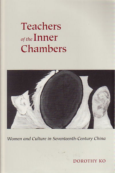 Stock ID #150145 Teachers of the Inner Chambers. Women and Culture in Seventeenth-Century China. DOROTHY KO.