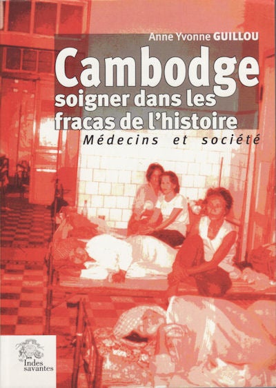 Stock ID #150901 Cambodge soigner dans les fracas de l'histoire. Medicins et societe. ANNE YVONNE GUILLOU.