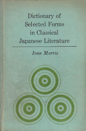 Stock ID #151075 Dictionary of Selected Forms in Classical Japanese Literature. IVAN MORRIS