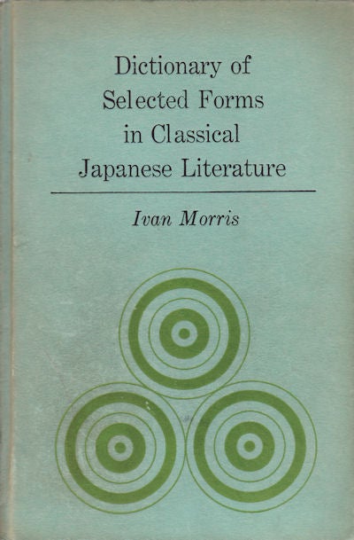Stock ID #151075 Dictionary of Selected Forms in Classical Japanese Literature. IVAN MORRIS.