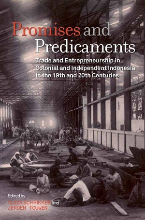 Stock ID #152575 Promises and Predicaments: Trade and Entrepreneurship in Colonial and Independent Indonesia in the 19th and 20th Centuries. ALICIA AND JEROEN TOUWEN SCHRIKKER.