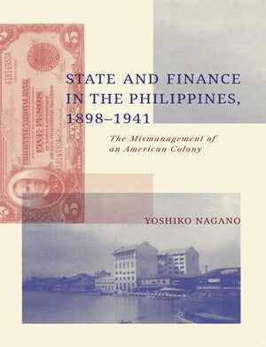 Stock ID #152576 State and Finance in the Philippines, 1898-1941: The Mismanagement of an American Colony. YOSHIKO NAGANO.