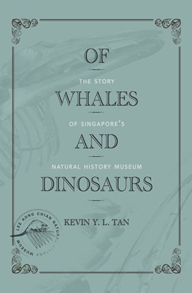 Stock ID #152579 Of Whales and Dinosaurs: The Story of Singapore's Natural History Museum. KEVIN...