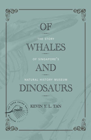Stock ID #152579 Of Whales and Dinosaurs: The Story of Singapore's Natural History Museum. KEVIN Y. L. TAN.