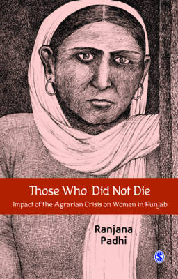 Stock ID #152756 Those Who Did Not Die. Impact of the Agrarian Crisis on Women in Punjab. RANJANA PADHI.