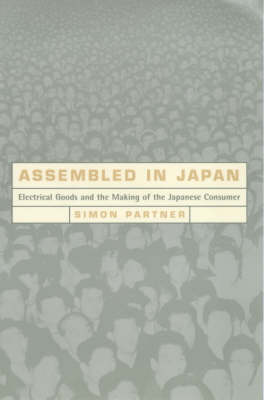 Stock ID #152971 Assembled in Japan: Electrical Goods and the Making of the Japanese Consumer Electrical Goods and the Making of the Japanese Consumer. SIMON PARTNER.