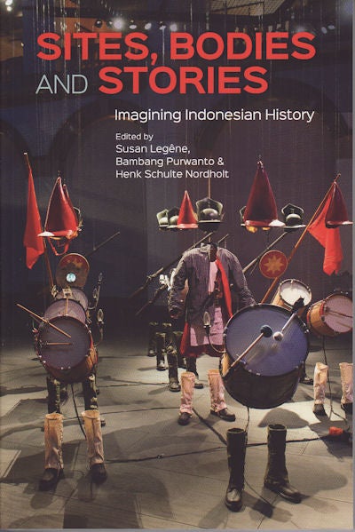 Stock ID #153117 Sites, Bodies and Stories. Imagining Indonesian History. SUSAN LEGÊNE, BAMBANG PURWANTO AND HENK SCHULTE NORDHOLT.