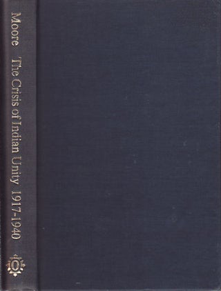 Stock ID #153161 The Crisis of Indian Unity 1917-1940. R. J MOORE