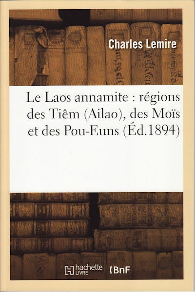 Stock ID #153636 Le Laos annamite: regions des Tiem (Ailao), des Mois et des Pou-Euns. CHARLES LEMIRE.