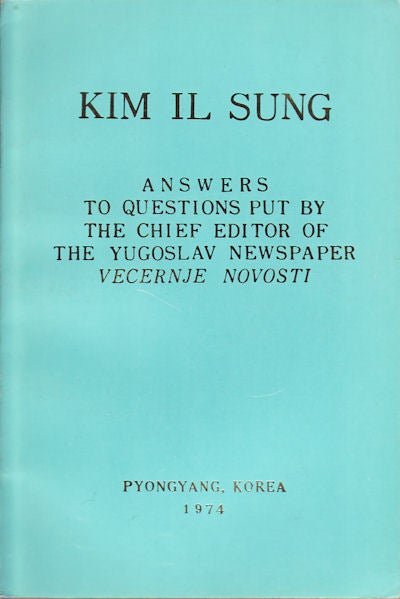 Stock ID #153759 Answers to Questions put by the Chief Editor of the Yugoslav Newspaper: Vecernje Novosti. February 22, 1974. KIM IL SUNG.