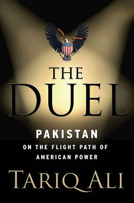 Stock ID #153825 The Duel. Pakistan on the Flight Path of American Power. AGENT TARIQ ALI,...