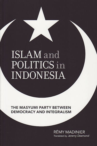 Stock ID #153978 Islam and Politics in Indonesia. The Masyumi Party Between Democracy and Integralism. REMY MADINIER.