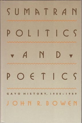 Stock ID #154930 Sumatran Politics and Poetics. Gayo History, 1900-1989. JOHN R. BOWEN
