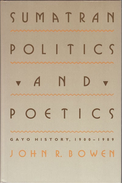 Stock ID #154930 Sumatran Politics and Poetics. Gayo History, 1900-1989. JOHN R. BOWEN.