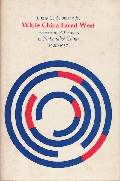 Stock ID #155010 While China Faced West. American Reformers in Nationalist China, 1928-1937. JAMES C. JNR THOMSON.