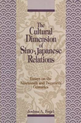 Stock ID #155029 The Cultural Dimension of Sino-Japanese Relations. Essays on the Nineteenth and Twentieth Centuries. JOSHUA A. FOGEL.