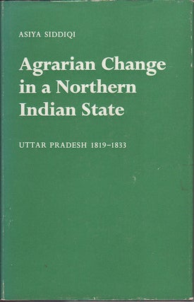 Stock ID #15505 Agrarian Change in a Northern Indian State. Uttar Pradesh 1819-1833. ASIYA SIDDIQII