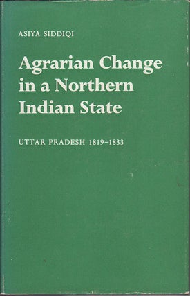 Stock ID #15505 Agrarian Change in a Northern Indian State. Uttar Pradesh 1819-1833. ASIYA SIDDIQII