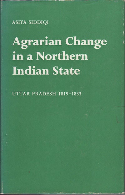 Stock ID #15505 Agrarian Change in a Northern Indian State. Uttar Pradesh 1819-1833. ASIYA SIDDIQII.