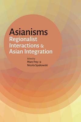Stock ID #155239 Asianisms Regionalist Interactions and Asian Integration. MARC AND NICOLA SPAKOWSKI FREY.