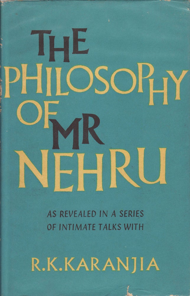 Stock ID #155276 The Philosophy of Mr. Nehru. As Revealed in a Series of Intimate Talks with R. K. Karanjia. R. K. KARANJIA.