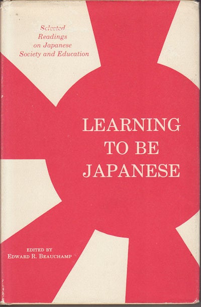 Stock ID #155300 Learning to Be Japanese. Selected Readings on Japanese Society and Education. EDWARD R. BEAUCHAMP.