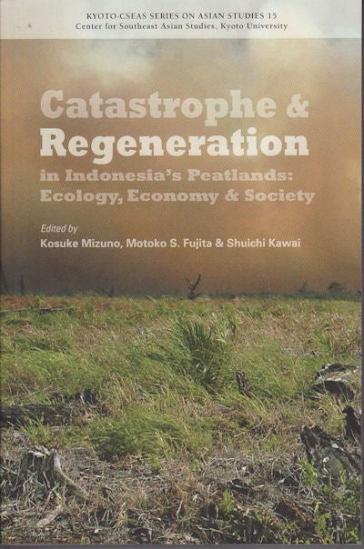 Stock ID #155309 Catastrophe and Regeneration in Indonesia's Peatlands. Ecology, Economy and Society. KOSUKE MITZUNO, MOTOKO S. FUJITA AND SHUICHI KAWAI.