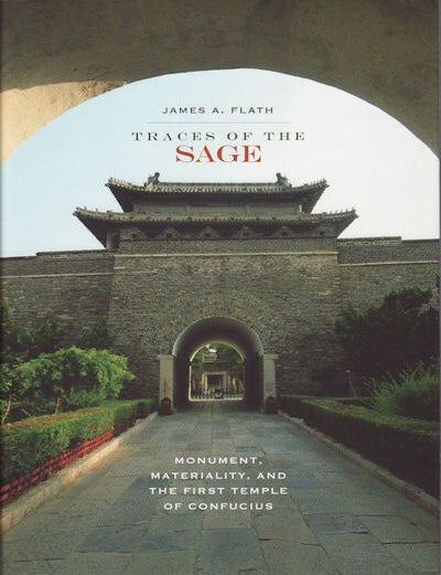 Stock ID #155359 Traces of the Sage. Monument, Materiality, and the First Temple of Confucius. JAMES A. FLATH.