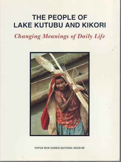 Stock ID #155363 The People of Lake Kutubu and Kikori. Changing Meanings of Daily Life. MARK. NICK ARAHO AND SUSAN TURNER BUSSE.