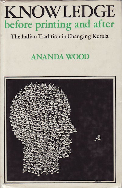 Stock ID #155456 Knowledge Before Printing and After. The Indian Tradition in Changing Kerala. ANANDA E. WOOD.
