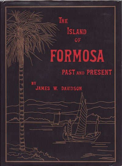 Stock ID #155611 The Island of Formosa Past and Present. History, People, Resources, and Commercial Prospects. Tea, Camphor, Sugar, Gold, Coal, Sulphur, Economical Plants, and Other Productions. JAMES W. DAVIDSON.