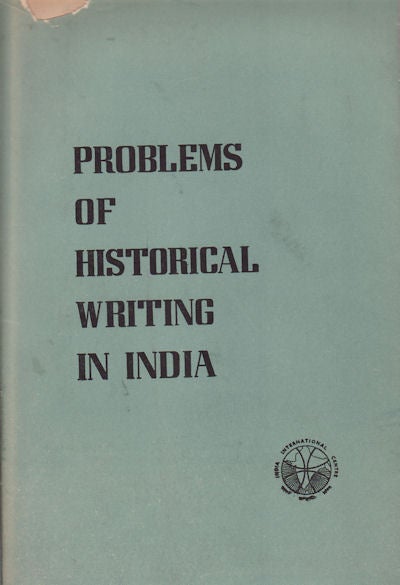 Stock ID #155634 Problems of Historical Writing in India. Proceedings of the Seminar Held at the India International Centre. CONFERENCE ON INDIAN HISTORIOGRAPHY.