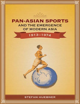 Stock ID #155701 Pan-Asian Sports and the Emergence of Modern Asia, 1913-1974. STEFAN HUEBNER.