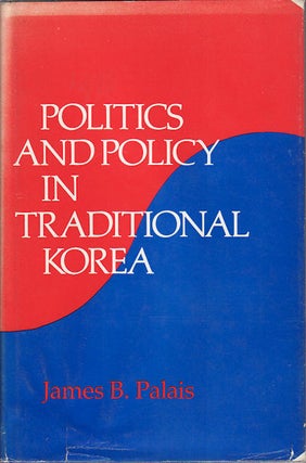 Stock ID #155753 Politics and Policy in Traditional Korea. JAMES B. PALAIS