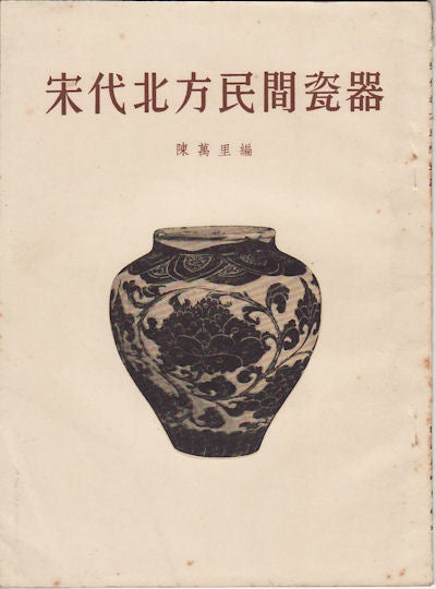 Stock ID #155909 宋代北方民間瓷器. [Song dai bei fang min jian ci qi]. [Northern Civil Ceramics of Song Dynasty]. WANLI . 陳萬 CHEN, EDITED, 编.