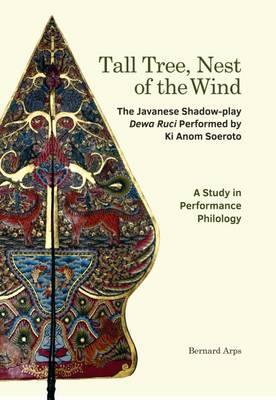 Stock ID #155911 Tall Tree, Nest of the Wind. The Javanese Shadow-Play Dewa Ruci Performed by Ki Anom Soeroto: A Study in Performance Philology. BERNARD ARPS.