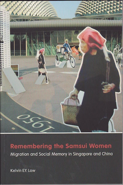Stock ID #155912 Remembering the Samsui Women. Migration and Social Memory in Singapore and China. KELVIN E. Y. LOW.