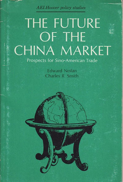 Stock ID #156011 The Future Of The China Market : Prospects For Sino-American Trade. EDWARD NEILAN, CHARLES R. SMITH.